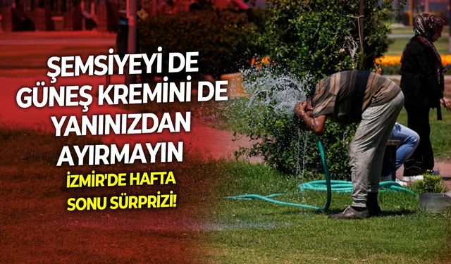 İzmir'de hafta sonu sürprizi: Şemsiyeyi de güneş kremini de yanınızdan ayırmayın