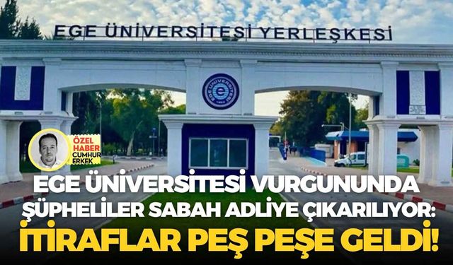 Ege Üniversitesi vurgununda şüpheliler sabah adliye çıkarılıyor: İtiraflar peş peşe geldi!