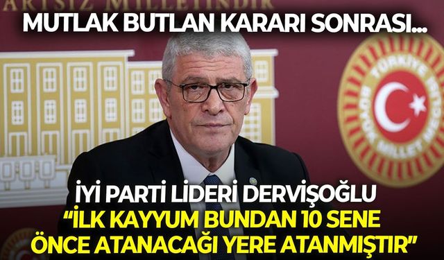İYİ Parti lideri Dervişoğlu: Atanan da atayan da bizim hükmümüzde yok hükmündedir"