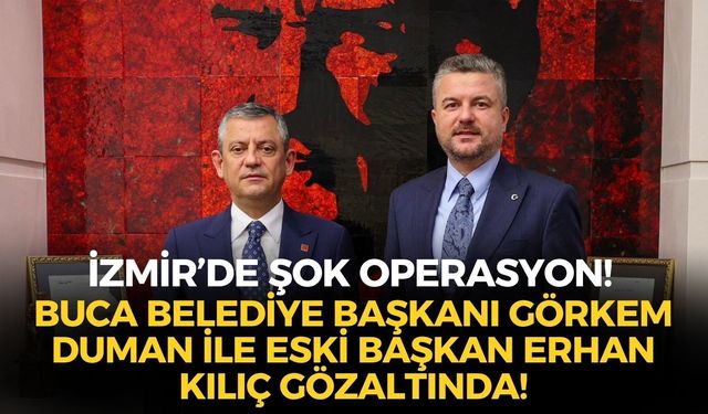 SON DAKİKA İzmir'de şok operasyon: Buca belediye başkanı Görkem Duman ile eski başkan Erhan Kılıç gözaltında!