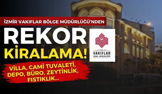 İzmir Vakıflar Bölge Müdürlüğü’nden rekor kiralama: Villadan zeytinliğe...