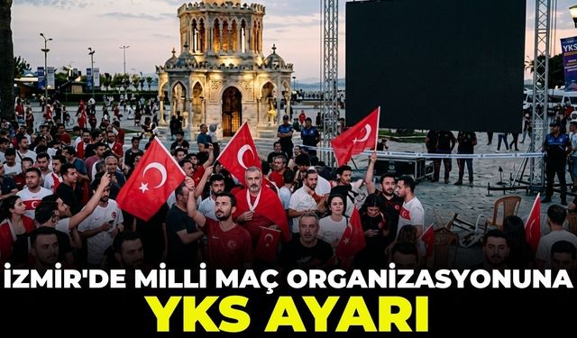 İzmir'de milli maç organizasyonuna YKS ayarı!