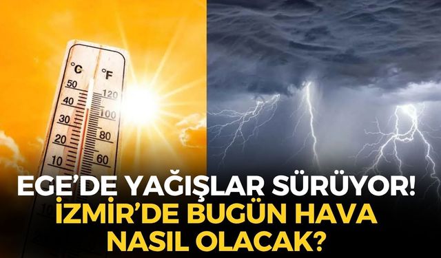 Ege'de yağışlar sürüyor! İzmir'de bugün hava nasıl olacak? İşte, ilçe ilçe son durum!