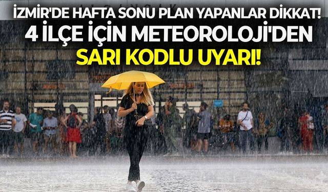İzmir'de hafta sonu plan yapanlar dikkat! 4 ilçe için Meteoroloji'den sarı kodlu uyarı