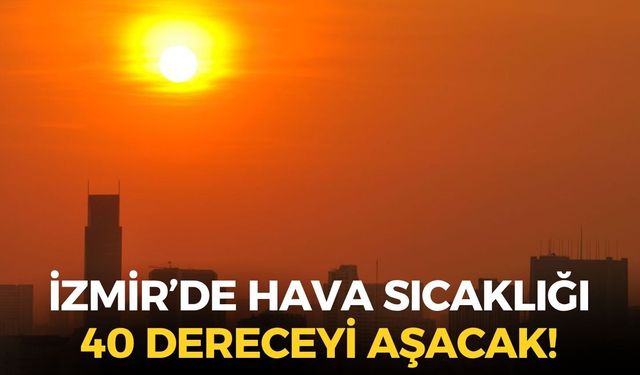 Ejderha sıcakları Türkiye'de! İzmir kavruluyor! O ilçelerde hava 40 dereceyi geçecek!