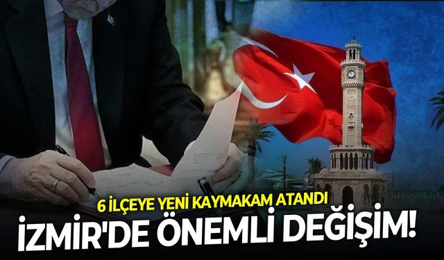 İzmir'de önemli değişim! 6 ilçeye yeni kaymakam atandı