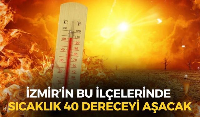 Ejderha sıcakları İzmir'i kavuruyor! Bugün hangi ilçelerde hava sıcaklığı 40 dereceyi aşacak?