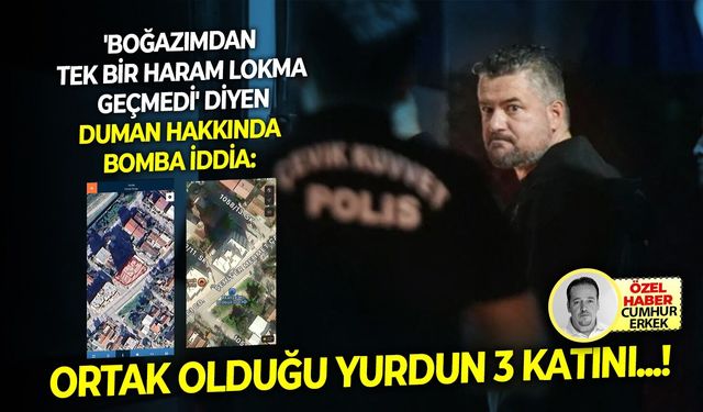 'Boğazımdan tek bir haram lokma geçmedi' diyen Duman hakkında bomba iddia: Ortak olduğu yurdun 3 katını...!