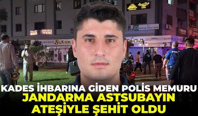 KADES ihbarına giden polis memuru, Jandarma Astsubayın ateşiyle şehit oldu!