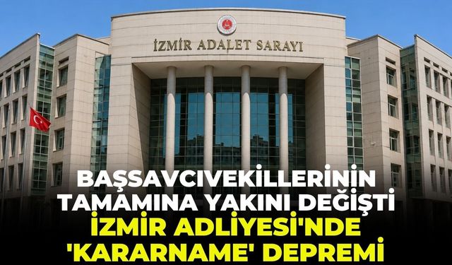 Başsavcıvekillerinin  tamamına yakın değişti: İzmir Adliyesinde 'kararname' depremi!