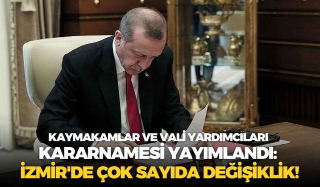Kaymakamlar ve Vali Yardımcıları Kararnamesi yayımlandı: İzmir'de çok sayıda değişiklik!