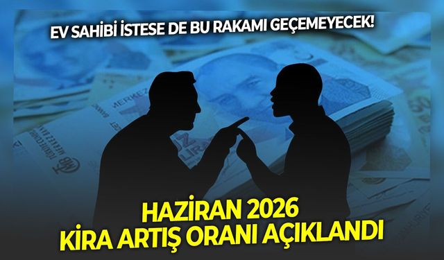 Ev sahibi istese de bu rakamı geçemeyecek! Haziran 2026 kira artış oranı açıklandı