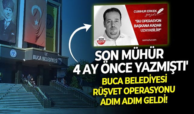 Buca belediyesi rüşvet operasyonu adım adım geldi: SON MÜHÜR 4 ay önce yazmıştı!