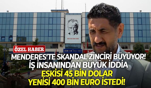 Menderes’te skandal zinciri büyüyor! İş insanından büyük iddia: Eskisi 45 bin dolar, yenisi 400 bin euro istedi!