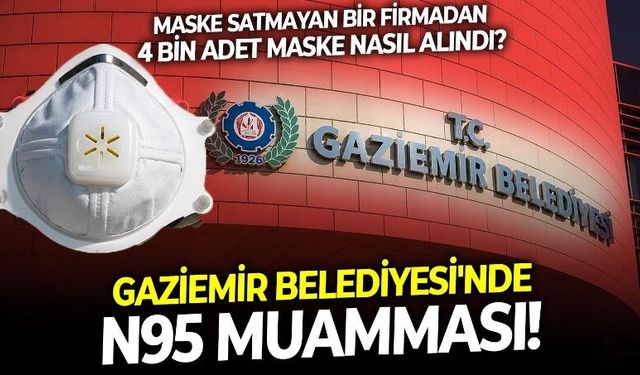Gaziemir Belediyesi'nde N95 muamması! Maske satışı olmayan firmadan 4 bin adet maskeyi kim, nasıl aldı?