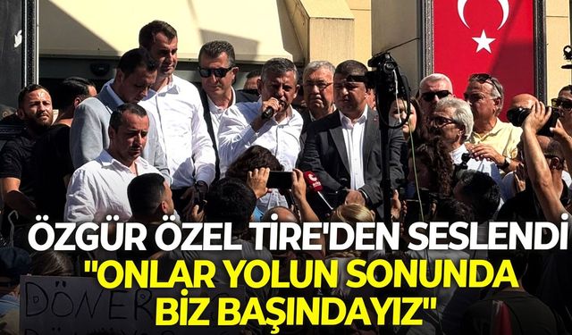 Özgür Özel Tire'den seslendi: "Onlar yolun sonunda, biz başındayız"