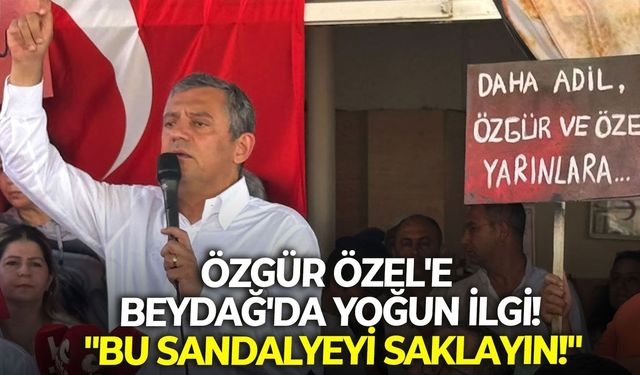 Özgür Özel'e Beydağ'da yoğun ilgi! Özel: "Bu sandalyeyi saklayın!"