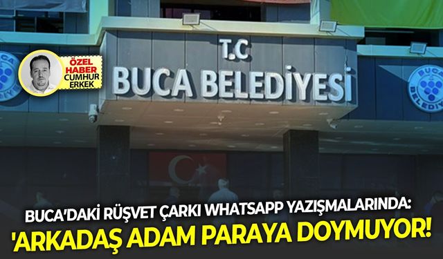 Buca’daki rüşvet çarkı whatsapp yazışmalarında:  'Arkadaş adam paraya doymuyor!