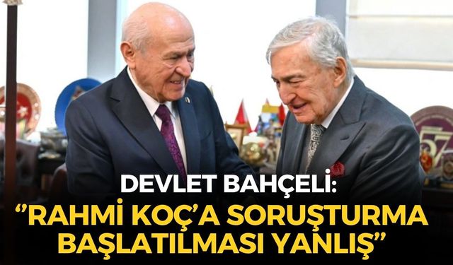 SON DAKİKA Devlet Bahçeli'den Rahmi Koç yorumu: ''Soruşturma başlatılması yanlış''