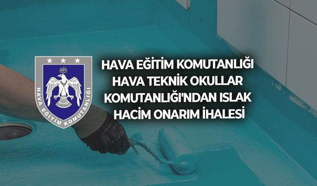 HAVA EĞİTİM KOMUTANLIĞI HAVA TEKNİK OKULLAR KOMUTANLIĞI'NDAN ISLAK HACİM ONARIM İHALESİ