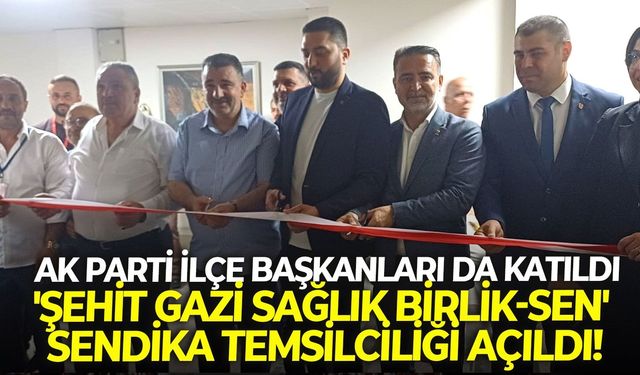 Ak Parti İlçe başkanları da katıldı:  'Şehit Gazi Sağlık Birlik-Sen' sendika temsilciliği açıldı!