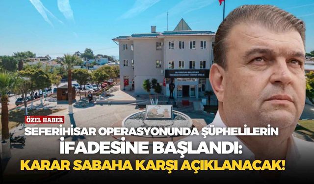 Seferihisar operasyonunda şüphelilerin ifadesine başlandı: Karar sabaha karşı açıklanacak!