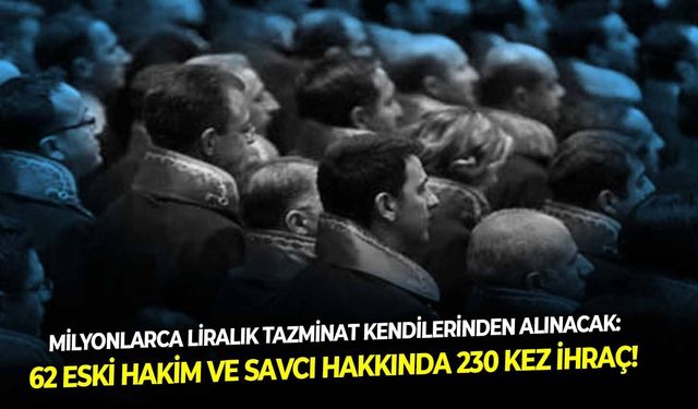 Milyonlarca liralık tazminat kendilerinden alınacak: 62 eski hakim ve savcı hakkında 230 kez ihraç!