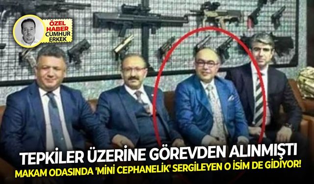 Tepkiler üzerine görevden alınmıştı Makam odasında 'mini cephanelik' sergileyen o isim de gidiyor!