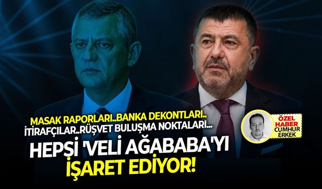 Masak raporları..banka dekontları..itirafçılar..rüşvet buluşma noktalaı... Hepsi 'Veli Ağababa'yı işaret ediyor!