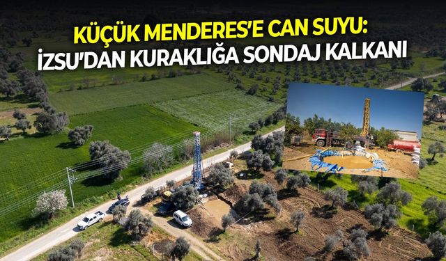 Küçük Menderes’e can suyu: İZSU’dan kuraklığa sondaj kalkanı