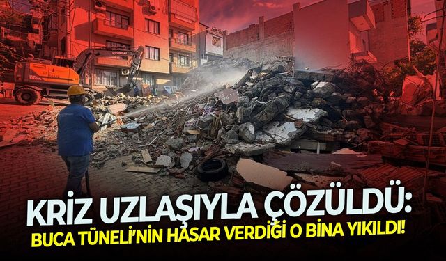 Kriz uzlaşıyla çözüldü: Buca Tüneli’nin hasar verdiği o bina yıkıldı!