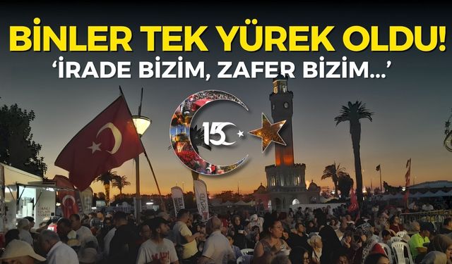 İzmir’de binler 15 Temmuz’da haykırdı: İrade bizim, zafer bizim!