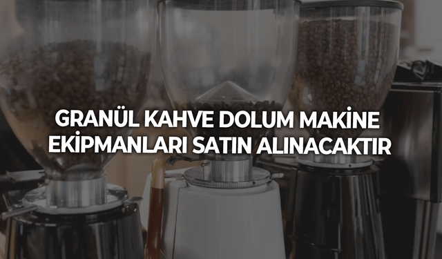 GRANÜL KAHVE DOLUM MAKİNE EKİPMANLARI SATIN ALINACAKTIR