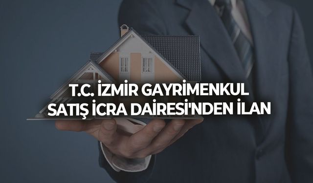 T.C. İZMİR GAYRİMENKUL SATIŞ İCRA DAİRESİ'NDEN İLAN