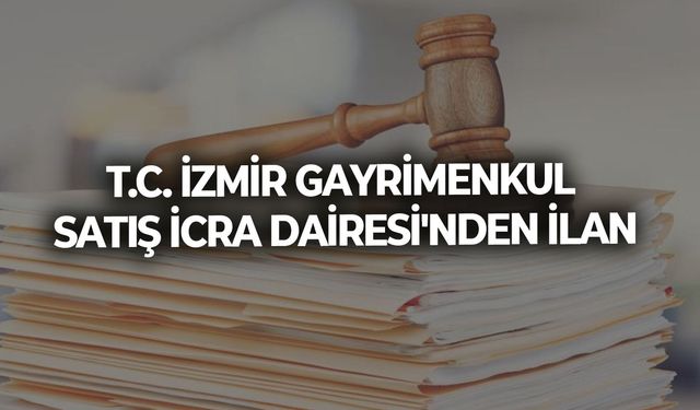 T.C. İZMİR GAYRİMENKUL SATIŞ İCRA DAİRESİ'NDEN İLAN