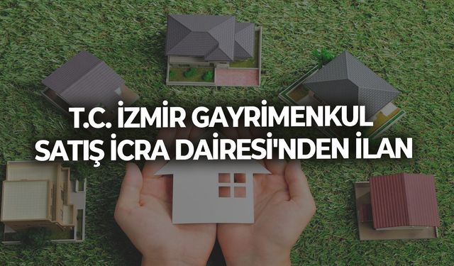 T.C. İZMİR GAYRİMENKUL SATIŞ İCRA DAİRESİ'NDEN İLAN