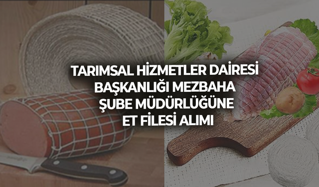 TARIMSAL HİZMETLER DAİRESİ BAŞKANLIĞI MEZBAHA ŞUBE MÜDÜRLÜĞÜNE ET FİLESİ ALIMI
