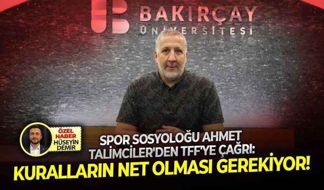 Spor sosyoloğu Ahmet Talimciler'den TFF'ye çağrı: Kuralların net olması gerekiyor!