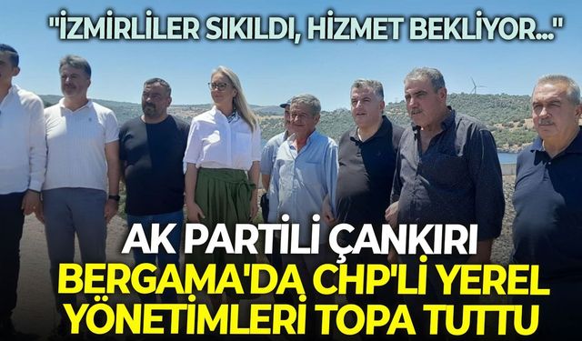 AK Partili Çankırı, Bergama'da CHP'li yerel yönetimleri topa tuttu: "İzmirliler sıkıldı, hizmet bekliyor..."