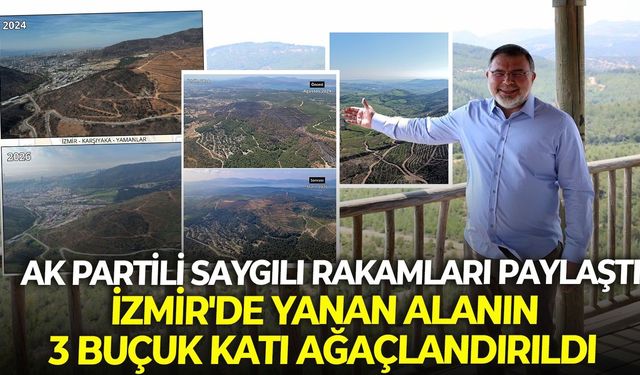 AK Partili saygılı rakamları paylaştı: İzmir'de yanan alanın 3 buçuk katı ağaçlandırıldı
