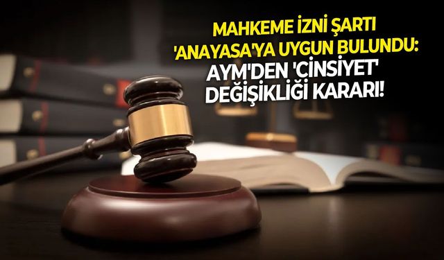 Mahkeme izni şartı 'Anayasa'ya uygun bulundu: AYM'den 'cinsiyet değişikliği kararı!