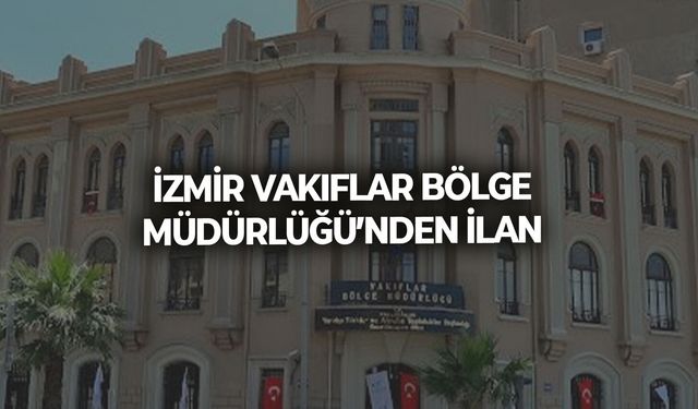 İZMİR VAKIFLAR BÖLGE MÜDÜRLÜĞÜ’NDEN İLAN
