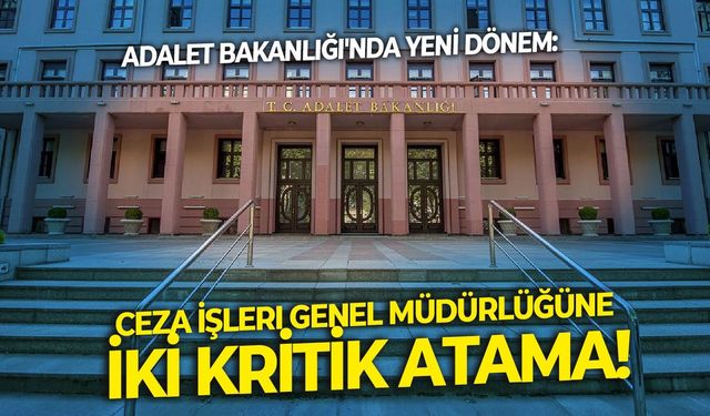 Adalet Bakanlığı'nda yeni dönem: Ceza İşleri Genel Müdürlüğüne iki kritik atama!