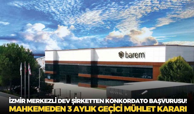 İzmir merkezli dev şirketten konkordato başvurusu! Mahkemeden 3 aylık geçici mühlet kararı