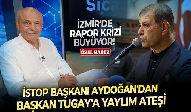 İzmir'de rapor krizi büyüyor! İSTOP Başkanı Aydoğan'dan Başkan Tugay’a yaylım ateşi