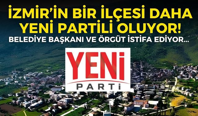 İzmir’in bir ilçesi daha YENİ Partili oluyor!