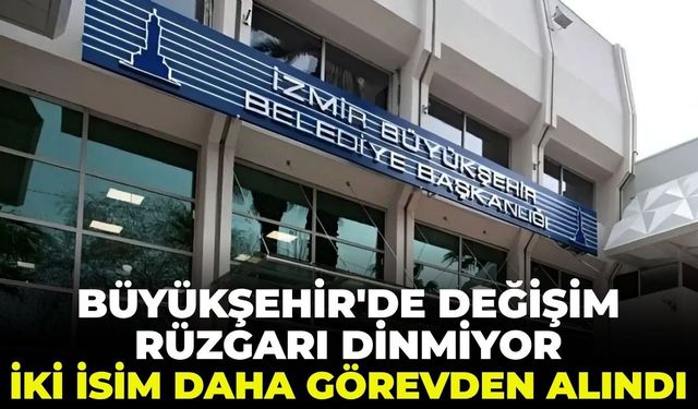 Büyükşehir’de değişim rüzgarı dinmiyor!  İki isim daha görevden alındı!