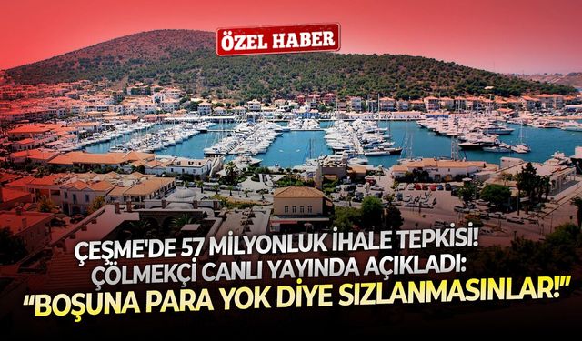 Çeşme'de 57 milyonluk ihale tepkisi! Çölmekçi canlı yayında açıkladı: Boşuna para yok diye sızlanmasınlar!