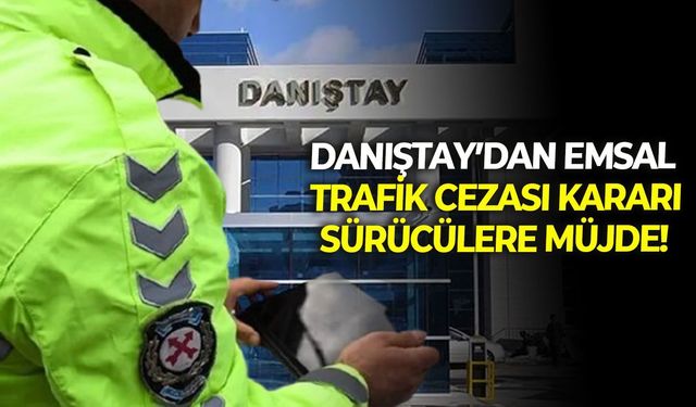 Danıştay’dan emsal trafik cezası kararı:  Sürücülere müjde!
