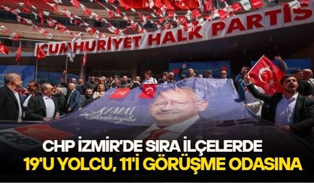 CHP İzmir'de Utku Gümrükçü 19 ilçe başkanının üzerini çizdi, 11 ilçe başkanı için kapı henüz kapanmış değil!